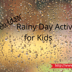 10 Outdoor Rainy Day Activities for Kids!