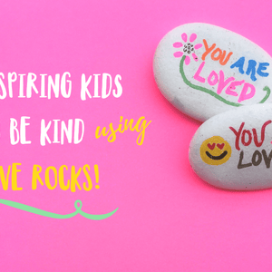 Inspiring Kids to Be Kind Using Love Rocks