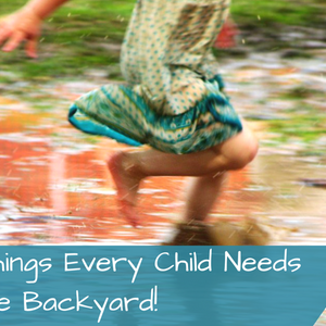 10 Things Every Child Needs in Their Outdoor Play Space